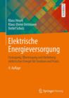 Image for Elektrische Energieversorgung : Erzeugung, UEbertragung und Verteilung elektrischer Energie fur Studium und Praxis