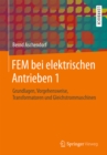 Image for FEM bei elektrischen Antrieben 1: Grundlagen, Vorgehensweise, Transformatoren und Gleichstrommaschinen