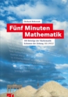 Image for Funf Minuten Mathematik: 100 Beitrage der Mathematik-Kolumne der Zeitung DIE WELT