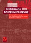 Image for Elektrische Energieversorgung: Erzeugung, Ubertragung und Verteilung elektrischer Energie fur Studium und Praxis