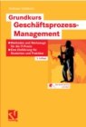 Image for Grundkurs Geschaftsprozess-Management: Methoden und Werkzeuge fur die IT-Praxis: Eine Einfuhrung fur Studenten und Praktiker