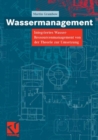 Image for Wassermanagement: Integriertes Wasser-Ressourcenmanagement von der Theorie zur Umsetzung