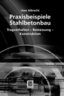 Image for Praxisbeispiele Stahlbetonbau: Tragverhalten - Bemessung - Konstruktion