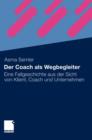 Image for Der Coach als Wegbegleiter : Eine Fallgeschichte aus der Sicht von Klient, Coach und Unternehmen