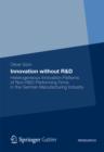 Image for Innovation without R&amp;D: Heterogeneous Innovation Patterns of Non-R&amp;D-Performing Firms in the German Manufacturing Industry
