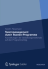 Image for Talentmanagement durch Trainee-Programme: Auswirkungen der Gestaltungsmerkmale auf den Programmerfolg