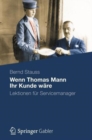 Image for Wenn Thomas Mann Ihr Kunde ware : Lektionen fur Servicemanager