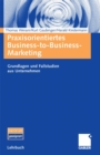 Image for Praxisorientiertes Business-to-Business-Marketing: Grundlagen und Fallstudien aus Unternehmen