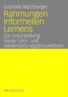 Image for Rahmungen informellen Lernens: Zur Erschlieung neuer Lern- und Weiterbildungsperspektiven
