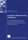 Image for Competitive Manufacturing Intelligence: Systematische Wettbewerbsanalyse zur Entscheidungsunterstutzung im strategischen Produktionsmanagement der Automobilindustrie