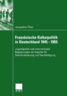 Image for Franzosische Kulturpolitik in Deutschland 1945-1955: Jugendpolitik und internationale Begegnungen als Impulse fur Demokratisierung und Verstandigung