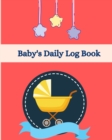 Image for Baby&#39;s Daily Log Book : Baby&#39;s Daily Log Notebook | Record Feed / Diapers / Activities And Supplies Needed / Sleep | Normal Size 8 x 10 in