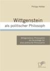 Image for Wittgenstein als politischer Philosoph: Wittgensteins Philosophie als Grundlage fur eine politische Philosophie