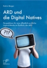 Image for Ard Und Die Digital Natives : Perspektiven Fur Eine Offentlich-Rechtliche Jugend-Marke Im Portfolio Der A