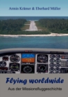 Image for Flying worldwide : Aus der Geschichte der Missionsfliegerei