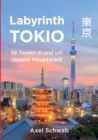 Image for Labyrinth Tokio - 38 Touren in und um Japans Hauptstadt : Ein Fuhrer mit 95 Bildern, 42 Karten, 300 Internetlinks und 100 Tipps.