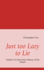 Image for Just too Lazy to Lie : Volume 2 in the series: History of the Future