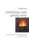 Image for Anleitung zum geizig sein! : Energie sparen und erzeugen fur Selbermacher