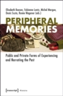 Image for Peripheral Memories : Public and Private Forms of Experiencing and Narrating the Past