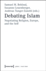Image for Debating Islam : Negotiating Religion, Europe, and the Self