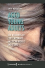 Image for Aged young adults  : age readings of contemporary American novels and films