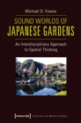 Image for Sound Worlds of Japanese Gardens : An Interdisciplinary Approach to Spatial Thinking