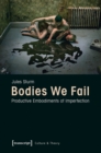 Image for Bodies We Fail : Productive Embodiments of Imperfection