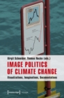 Image for Image Politics of Climate Change : Visualizations, Imaginations, Documentations