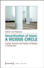 Image for Securitization of Islam – Vicious Circle – Counter–Terrorism and Freedom of Religion in Central Asia