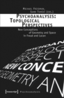 Image for Psychoanalysis: Topological Perspectives : New Conceptions of Geometry and Space in Freud and Lacan
