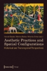 Image for Aesthetic Practices and Spatial Configurations : Historical and Transregional Perspectives