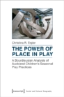 Image for The Power of Place in Play – A Bourdieusian Analysis of Auckland Children`s Seasonal Play Practices
