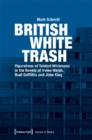 Image for British White Trash – Figurations of Tainted Whiteness in the Novels of Irvine Welsh, Niall Griffiths, and John King