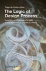 Image for The logic of design processes  : invention and discovery after the semiotics of Charles S. Peirce