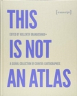 Image for This Is Not an Atlas – A Global Collection of Counter–Cartographies