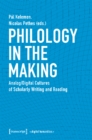 Image for Philology in the Making – Analog/Digital Cultures of Scholarly Writing and Reading