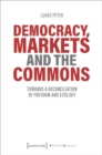 Image for Democracy, Markets and the Commons – Towards a Reconciliation of Freedom and Ecology