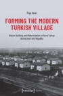 Image for Forming the modern Turkish village  : nation building and modernization in rural Turkey during the early republic