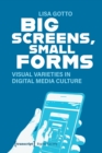 Image for Big screens, small forms  : visual varieties in digital media culture