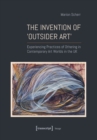 Image for The invention of &quot;outsider art&quot;  : experiencing practices of othering in contemporary art worlds in the UK