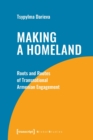 Image for Making a homeland  : roots and routes of transnational Armenian engagement