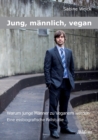 Image for Jung, mannlich, vegan : Warum junge Manner zu Veganern werden. Eine essbiographische Fallstudie