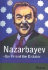 Image for Nazarbayev-Our Friend the Dictator - Kazakhstan`s Difficult Path to Democracy