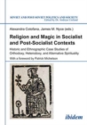 Image for Religion and Magic in Socialist and Post-Sociali - Historic and Ethnographic Case Studies of Orthodoxy, Heterodoxy, and Alternative Spiritualit