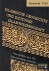 Image for Islamische Geschichte und deutsche Islamwissenschaft . Islamologie und die Orientalismus-Debatte