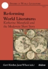 Image for Re-forming world literature  : Katherine Mansfield and the modernist short story