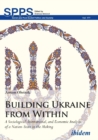 Image for Building Ukraine from Within – A Sociological, Institutional, and Economic Analysis of a Nation–State in the Making