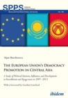 Image for The European Union&#39;s democracy promotion in Central Asia  : a study of political interests, influence, and development in Kazakhstan and Kyrgyzstan in 2007-2013