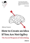 Image for How to create an idea if you are not Ogilvy  : the secret weapons of advertising