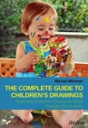 Image for The Complete Guide to Children&#39;s Drawings - Accessing Children&#39;s Emotional World Through Their Artwork